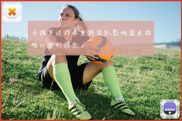 卡佩罗谈邓弗里斯离队影响国米称难以弥补损失